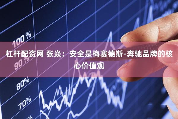杠杆配资网 张焱：安全是梅赛德斯-奔驰品牌的核心价值观
